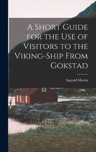 Cover image for A Short Guide for the Use of Visitors to the Viking-ship From Gokstad