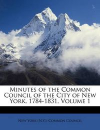 Cover image for Minutes of the Common Council of the City of New York, 1784-1831, Volume 1