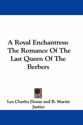 Cover image for A Royal Enchantress: The Romance of the Last Queen of the Berbers