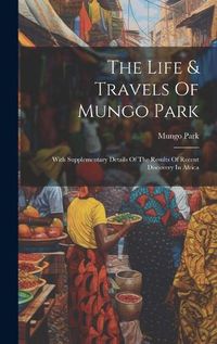 Cover image for The Life & Travels Of Mungo Park