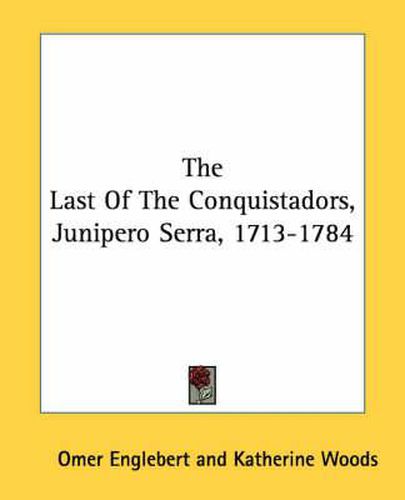 The Last of the Conquistadors, Junipero Serra, 1713-1784