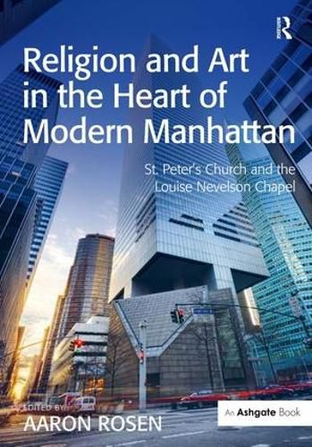 Cover image for Religion and Art in the Heart of Modern Manhattan: St. Peter's Church and the Louise Nevelson Chapel