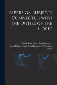 Cover image for Papers on Subjects Connected With the Duties of the Corps; 23