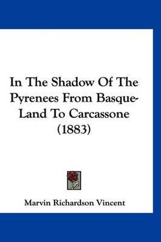 In the Shadow of the Pyrenees from Basque-Land to Carcassone (1883)