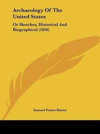 Cover image for Archaeology of the United States: Or Sketches, Historical and Biographical (1856)