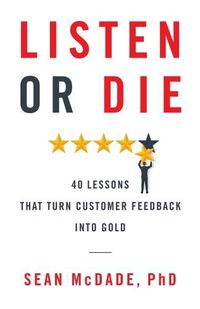 Cover image for Listen or Die: 40 Lessons That Turn Customer Feedback into Gold