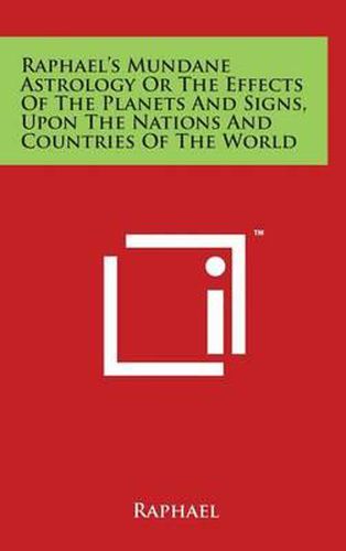 Cover image for Raphael's Mundane Astrology Or The Effects Of The Planets And Signs, Upon The Nations And Countries Of The World