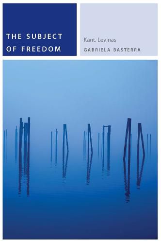 Cover image for The Subject of Freedom: Kant, Levinas