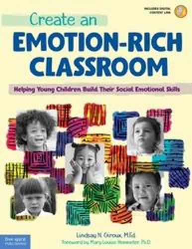 Create an Emotion-Rich Classroom: elping Young Children Build Their Social Emotional Skills