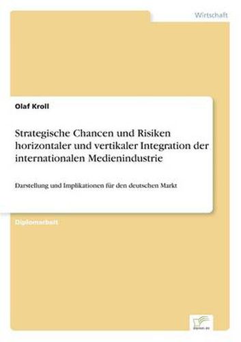 Cover image for Strategische Chancen und Risiken horizontaler und vertikaler Integration der internationalen Medienindustrie: Darstellung und Implikationen fur den deutschen Markt