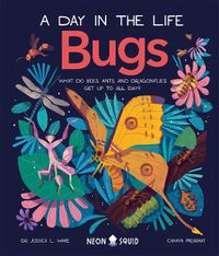 Cover image for Bugs (A Day in the Life): What Do Bees, Ants, and Dragonflies Get up to All Day?