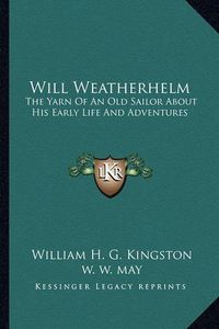 Cover image for Will Weatherhelm: The Yarn of an Old Sailor about His Early Life and Adventures