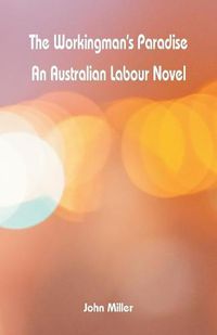 Cover image for The Workingman's Paradise: An Australian Labour Novel