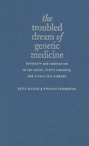 Cover image for The Troubled Dream of Genetic Medicine: Ethnicity and Innovation in Tay-Sachs, Cystic Fibrosis, and Sickle Cell Disease