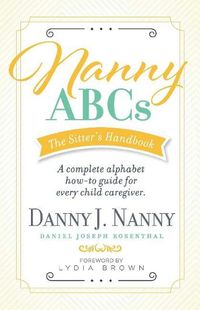 Cover image for Nanny ABCs: The Sitter's Handbook: A complete alphabet how-to guide for every child caregiver.