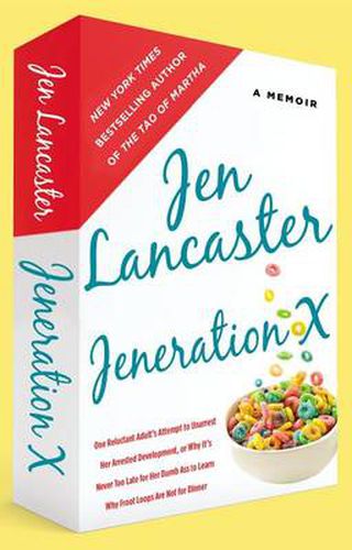 Cover image for Jeneration X: One Reluctant Adult's Attempt to Unarrest Her Arrested Development; Or, Why It's  Never Too Late for Her Dumb Ass to Learn Why Froot Loops Are Not for Dinner