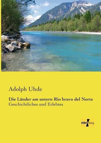 Cover image for Die Lander am untern Rio bravo del Norte: Geschichtliches und Erlebtes