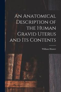 Cover image for An Anatomical Description of the Human Gravid Uterus and Its Contents