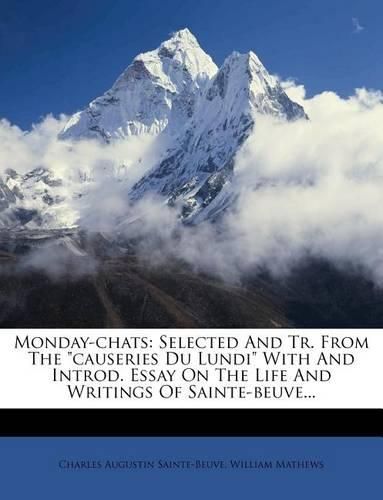 Cover image for Monday-Chats: Selected and Tr. from the  Causeries Du Lundi  with and Introd. Essay on the Life and Writings of Sainte-Beuve...