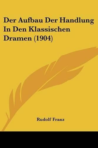 Cover image for Der Aufbau Der Handlung in Den Klassischen Dramen (1904)