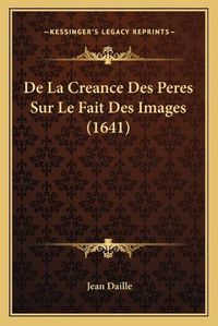 Cover image for de La Creance Des Peres Sur Le Fait Des Images (1641)