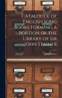 Cover image for Catalogue of English Song Books Forming a Portion of the Library of Sir John Stainer