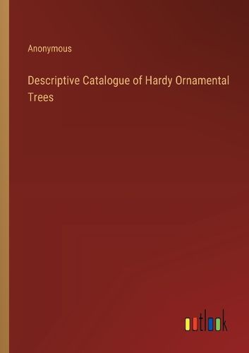 Cover image for Descriptive Catalogue of Hardy Ornamental Trees