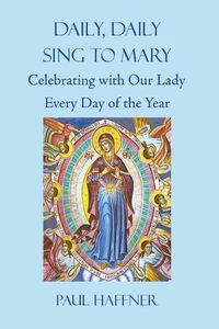 Cover image for Daily, Daily Sing to Mary: A Feast for Mary Every Day of the Year