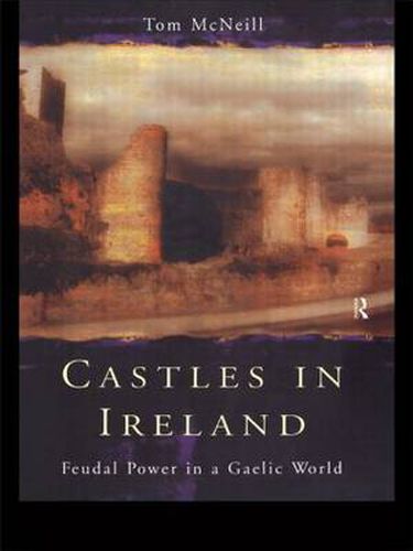 Cover image for Castles in Ireland: Feudal Power in a Gaelic World