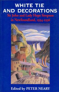 Cover image for White Tie and Decorations: Sir John and Lady Hope Simpson in Newfoundland, 1934-1936