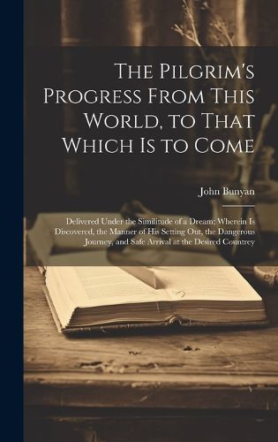 Cover image for The Pilgrim's Progress From This World, to That Which is to Come