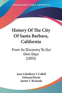 Cover image for History of the City of Santa Barbara, California: From Its Discovery to Our Own Days (1892)