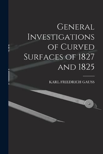 Cover image for General Investigations of Curved Surfaces of 1827 and 1825