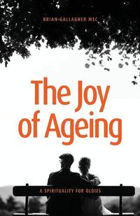 Cover image for The Joy of Ageing: A Spirituality for Oldies