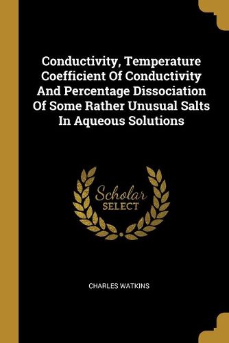 Conductivity, Temperature Coefficient Of Conductivity And Percentage Dissociation Of Some Rather Unusual Salts In Aqueous Solutions