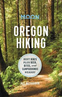 Cover image for Moon Oregon Hiking (First Edition): Best Hikes plus Beer, Bites, and Campgrounds Nearby