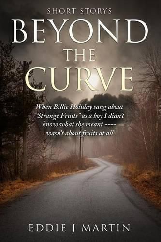 Beyond the Curve...Short stories: When Billie Holiday sang strange fruits as a boy I didn't know what she meant... Wasn't about fruits at all.