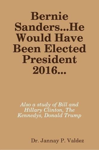 Bernie Sanders...He Would Have Been Elected President 2016