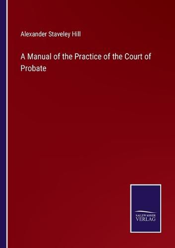 Cover image for A Manual of the Practice of the Court of Probate