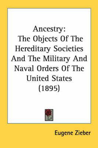 Cover image for Ancestry: The Objects of the Hereditary Societies and the Military and Naval Orders of the United States (1895)