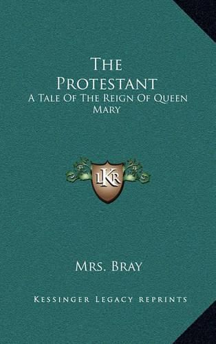 The Protestant: A Tale of the Reign of Queen Mary