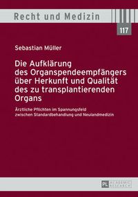 Cover image for Die Aufklaerung Des Organspendeempfaengers Ueber Herkunft Und Qualitaet Des Zu Transplantierenden Organs: Aerztliche Pflichten Im Spannungsfeld Zwischen Standardbehandlung Und Neulandmedizin