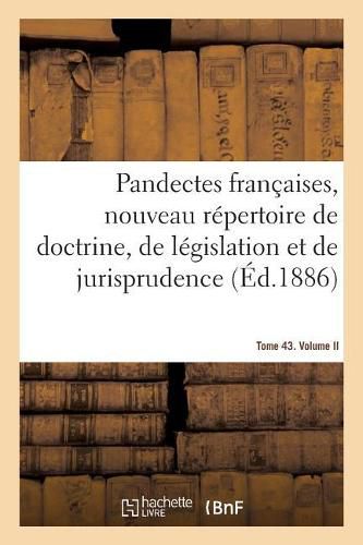 Cover image for Pandectes Francaises, Nouveau Repertoire de Doctrine, de Legislation Et de Jurisprudence: Tome 43. Obligations. Volume II. Offenses