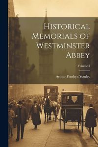 Cover image for Historical Memorials of Westminster Abbey; Volume 3