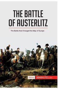 Cover image for The Battle of Austerlitz: The Battle that Changed the Map of Europe