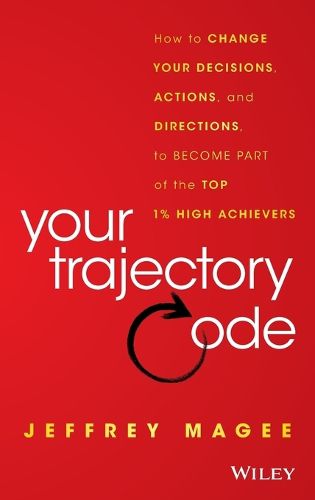 Cover image for Your Trajectory Code: How to Change Your Decisions, Actions, and Directions, to Become Part of the Top 1% High Achievers