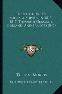 Cover image for Recollections of Military Service in 1813-1815, Through Germany, Holland, and France (1845)