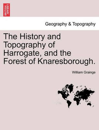 Cover image for The History and Topography of Harrogate, and the Forest of Knaresborough.