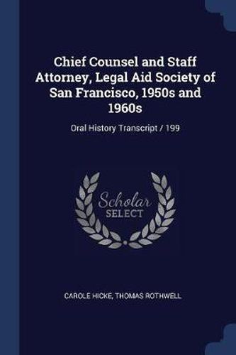 Cover image for Chief Counsel and Staff Attorney, Legal Aid Society of San Francisco, 1950s and 1960s: Oral History Transcript / 199