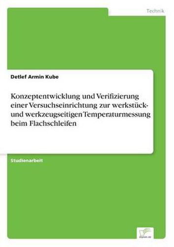 Cover image for Konzeptentwicklung und Verifizierung einer Versuchseinrichtung zur werkstuck- und werkzeugseitigen Temperaturmessung beim Flachschleifen